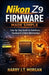 Nikon Z9 Firmware Made Simple: Step-by-Step Instructions for Autofocus Control, Subject Tracking Adjustment, and Performance Optimization for Photogra by Harry J. T. Morgan