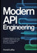 Modern API Engineering: Designing, Building, Securing, and Scaling REST APIs, Web Services, and GraphQL for Production Systems by Ronald Laffey