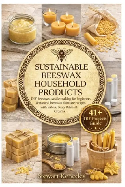 Sustainable Beeswax Household Products: DIY beeswax candle making for beginners & natural beeswax skincare recipes with Salves, Soap, Balms & Creams by Stewart Kennedy