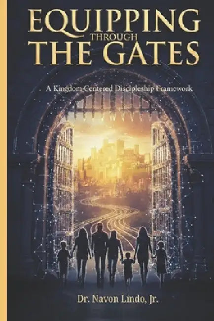 Equipping Through The Gates: A Kingdom-Centered Discipleship Framework by Navon Lindo