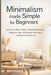 Minimalism Made Simple for Beginners: An Easy-to-Follow Guide to Decluttering Smarter, Letting Go Faster, and Building a Minimalist Lifestyle that Fit by M. P. Blooms