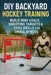 DIY Backyard Hockey Training: Build Mini Goals, Shooting Targets & Skill Drills for Small Spaces by Alexander Rhea