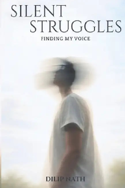 Silent Struggles: Finding My Voice by Dilip Nath