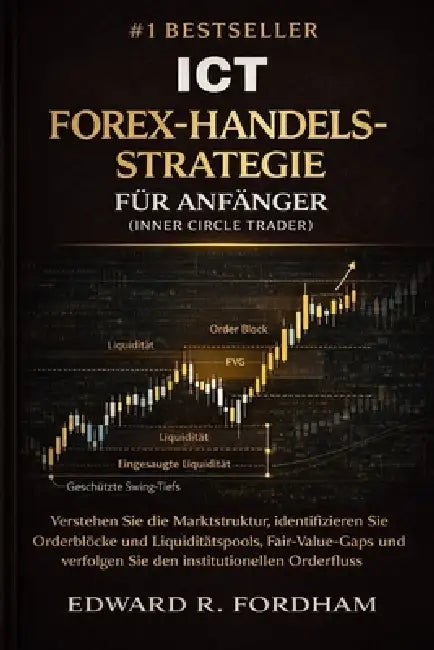 ICT Forex-Handelsstrategie Für Anfänger (Inner Circle Trader): Verstehen Sie die Marktstruktur, identifizieren Sie Orderblöcke und Liquiditätspools, F by Edward R. Fordham
