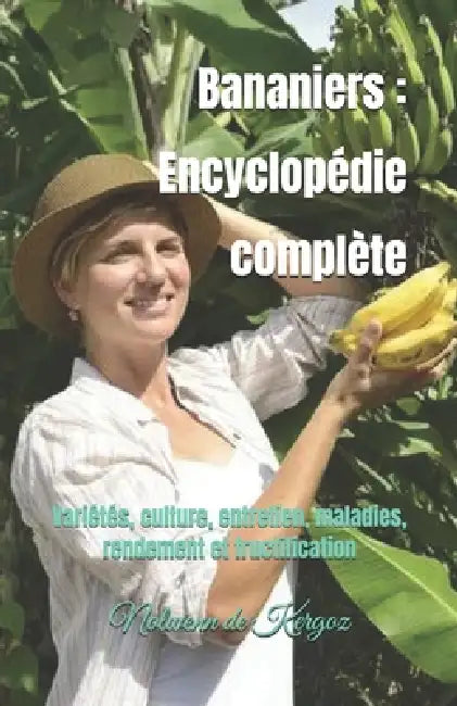 Bananiers: Encyclopédie complète: Variétés, culture, entretien, maladies, rendement et fructification by Nolwenn de Kergoz