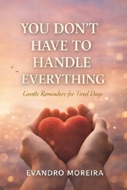 You Don't Have to Carry Everything: Words for the Days When Everything Feels Heavy by Evandro Moreira