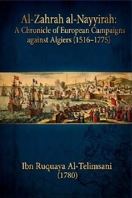 Al-Zahrah al-Nayyirah: A Chronicle of European Campaigns against Algiers (1516-1775), (1780) by Kerbach Belkacem, Ibn Ruqayya Al-Tlemcani