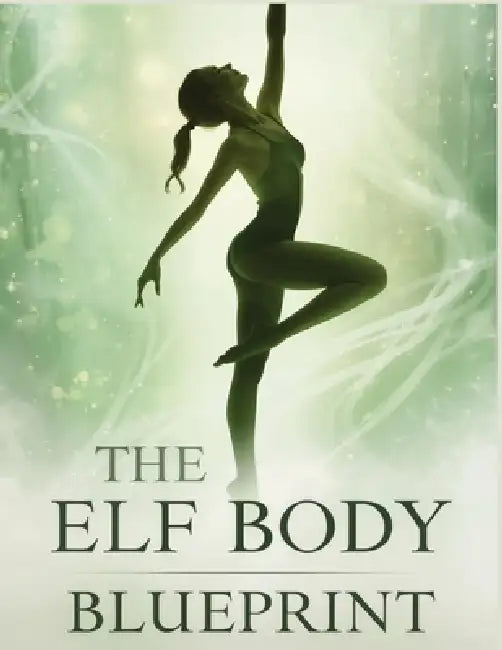 The Elf Body Blueprint: Sculpt Lean, Graceful, and Agile Physique with Elite Training, Nutrition, and Mindset Secrets for a Timeless, Ethereal Body by Lucy Foles