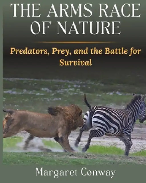 The Arms Race Of Nature: Predators, Prey, and the Battle for Survival by Margaret Conway