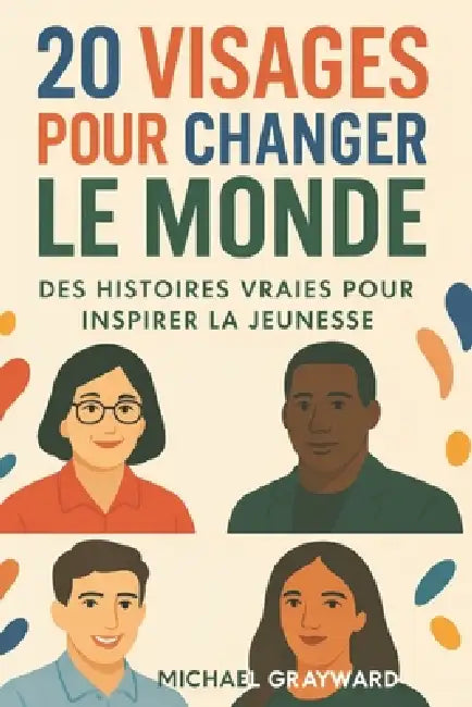 20 visages pour changer le monde: Des histoires vraies pour inspirer la jeunesse by Michael Grayward