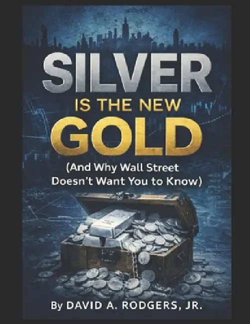 Silver Is the New Gold (And Why Wall Street Doesn't Want You to Know) by Jr. Rodgers David A.