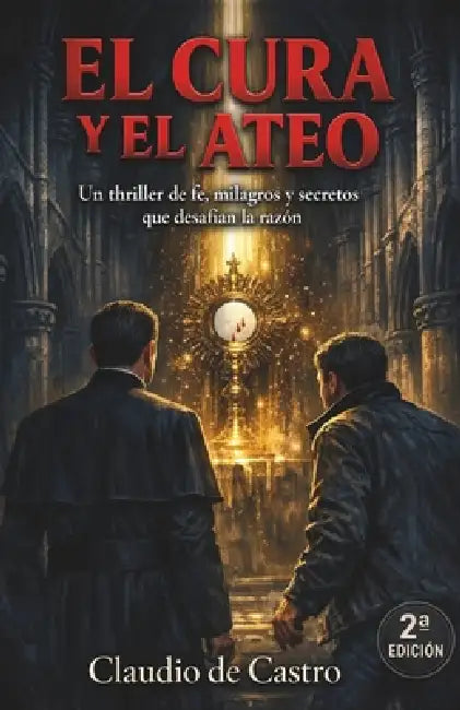 El Cura y el Ateo Un Thriller de Fe, Milagros y Secretos Peligrosos: A Faith-Driven Thriller of Miracles, Secrets, and Reason Under Fire Spanish Catho by Claudio De Castro