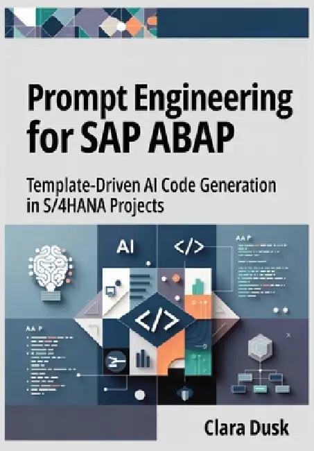 Prompt Engineering for SAP ABAP: Template-Driven AI Code Generation in S/4HANA Projects by Clara Dusk