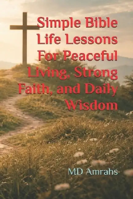 Simple Bible Life Lessons For Peaceful Living, Strong Faith, and Daily Wisdom by Amrahs