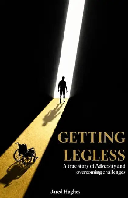 Getting Legless: A true story of adversity and overcoming challenges by Jared Hughes