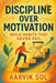 Discipline Over Motivation: Build Habits That Never Fail: Why Consistency Beats Inspiration Every Time by Aarvik Sol