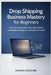 Drop Shipping Business Mastery for Beginners: Turn Your Laptop into a Cash-Flow machine with Simple Strategies for Lasting Online Income by Kavina Carolinie