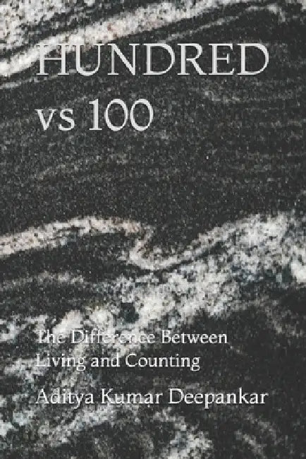 HUNDRED vs 100: The Difference Between Living and Counting by Aditya Kumar Deepankar