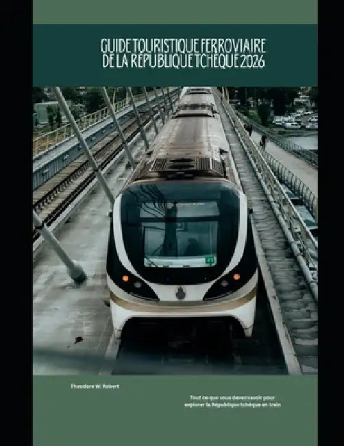 Guide touristique ferroviaire de la République tchèque 2026: Tout ce que vous devez savoir pour explorer la République tchèque en train by Theodore W. Robert