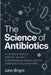 The Science of Antibiotics: An Analytical Study of Antibiotic Function, Bacterial Defense Systems, and the Challenges of Drug Preservation. by John Bright