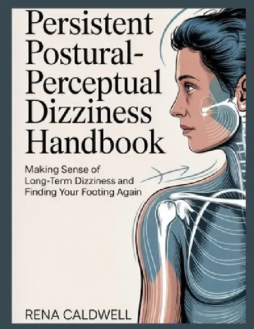 Persistent Postural-Perceptual Dizziness Handbook: Making sense of long-term dizziness and finding your footing again by Rena Caldwell