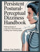 Persistent Postural-Perceptual Dizziness Handbook: Making sense of long-term dizziness and finding your footing again by Rena Caldwell