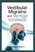 Vestibular Migraine and Vertigo: Clear practical methods to reduce spinning, nausea and head pain by Rena Caldwell