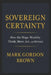 Sovereign Certainty: How the Mega-Wealthy Think, Move, Act, and Attract by Mark Brown, Mark Gordon Brown