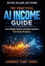 The Practical AI Income Guide: No Hype. No Scams. Just Systems by Laurence Lars Svekis