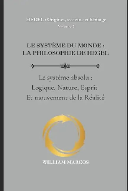 Le Système Du Monde: LA PHILOSOPHIE DE HEGEL: Le Système absolu: logique, nature, esprit et mouvement de la réalité by William Marcos Silva