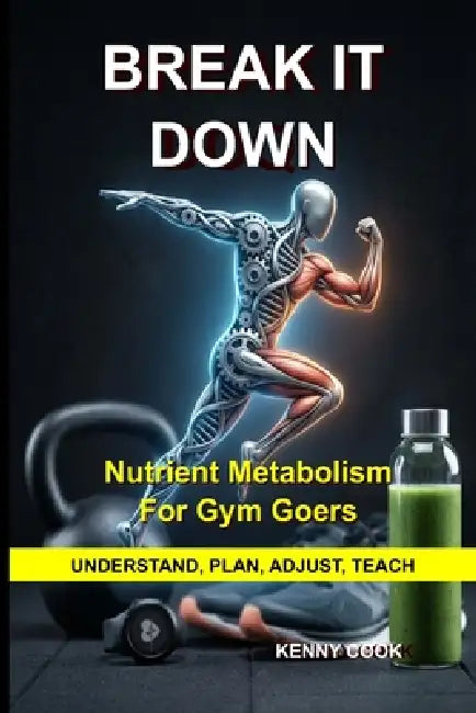 Break It Down: Nutrient Metabolism for Gym Goers by Kenny Cook