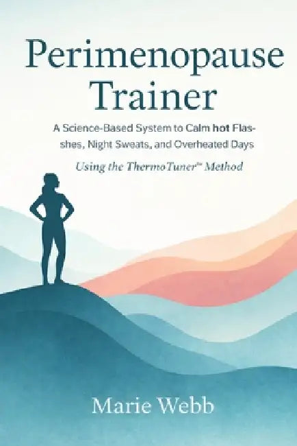 Perimenopause Trainer: The Proven System to Calm Hot Flashes, Night Sweats, and Overheated Days using the ThermoTuner(TM) Method by Marie Webb