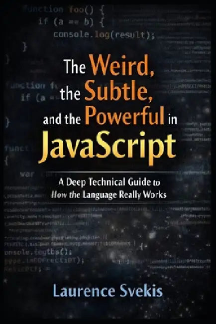The Weird, the Subtle, and the Powerful in JavaScript: The Weird, the Subtle, and the Powerful in JavaScript by Laurence Lars Svekis