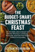 The Budget-Smart Christmas Feast: 60 Affordable, Festive Recipes for Families Who Want a Delicious, Memorable, and Stress-Free Holiday Without Overspe by Jessica Richardson
