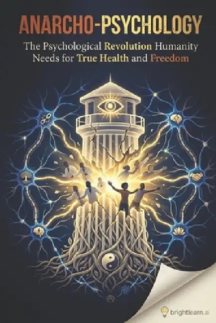 Anarcho-Psychology: The Psychological Revolution Humanity Needs for True Health and Freedom by Cory Edmund Endrulat