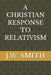 A Christian Response to Relativism by Jr. Smith J. W.