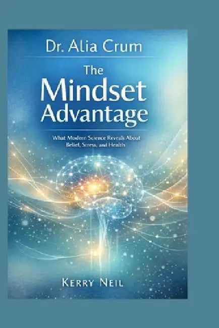 Dr. Alia Crum: The Mindset Advantage by Kerry Neil