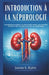 Introduction À La Néphrologie: Introduction pratique à la physiologie rénale, aux maladies rénales et aux concepts modernes de néphrologie by James S. Kyles