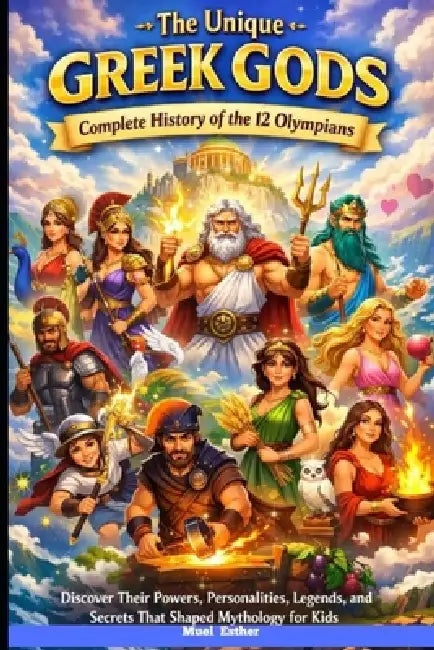 The Unique Greek Gods Complete History of the 12 Olympians by Muel Esther