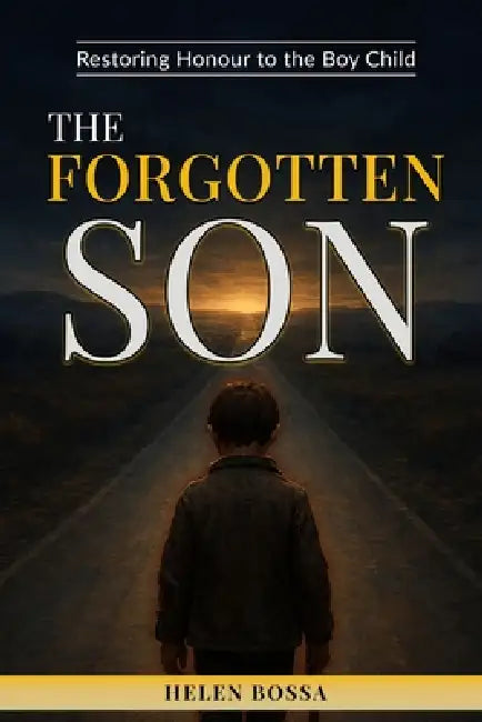 The Forgotten Son: Restoring Honour To The Boy Child by Helen Bossa