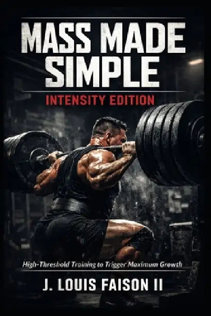 Mass Made Simple: INTENSITY EDITION: High-Threshold Training to Trigger Maximum Growth by II Faison J. Louis