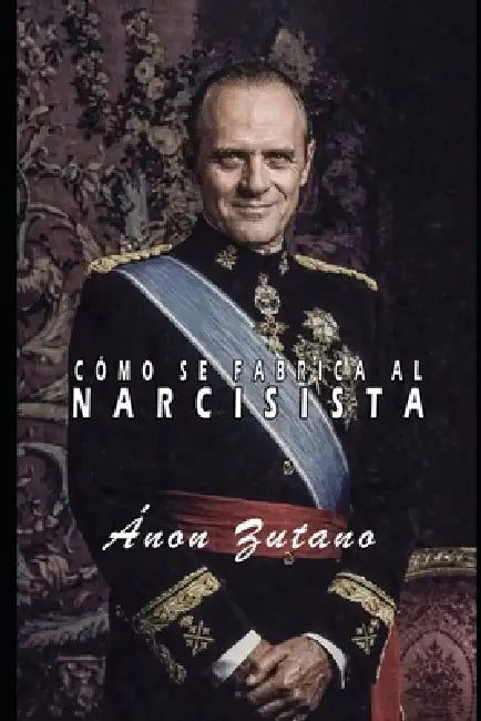 Cómo Se Fabrica Al Narcisista by Ánon Zutano