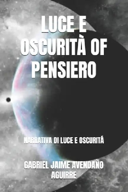 Luce E Oscurità of Pensiero: Narrativa Di Luce E Oscuritá by Gabriel Jaime Avendaño Aguirre