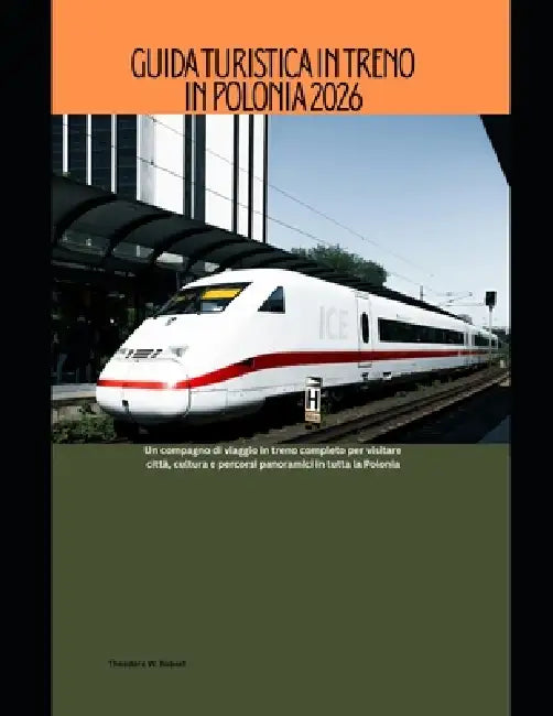 Guida turistica in treno in Polonia 2026: Un compagno di viaggio in treno completo per visitare città, cultura e percorsi panoramici in tutta la Polon by Theodore W. Robert
