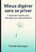 Mieux digérer sans se priver: 7 habitudes faciles pour dire adieu aux ballonnements et retrouver un vrai confort digestif by Pamela Boulogne