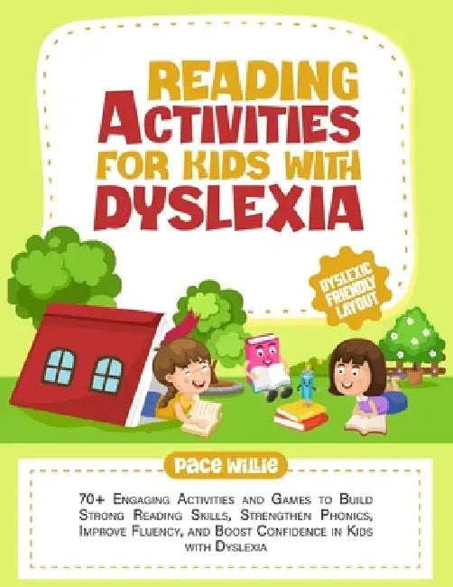Reading Activities for Kids with Dyslexia: 70+ Engaging Activities and Games to Build Strong Reading Skills, Strengthen Phonics, Improve Fluency, and by Pace Willie