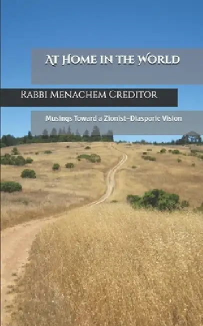 At Home in the World: Musings Toward a Zionist-Diasporic Vision by Menachem Creditor
