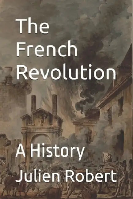 The French Revolution: A History by Julien Robert