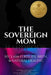The Sovereign Mom Handbook: Reclaim Fertility, Birth, & Natural Healing by Queen Maaxx