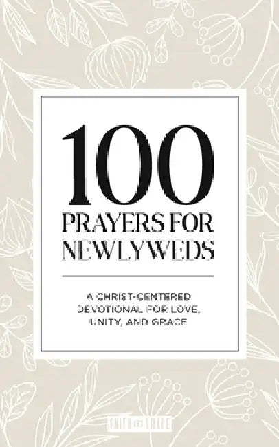 100 Prayers for Newlyweds: A Christ-Centered Devotional for Love, Unity, and Grace by Faith &. Grace